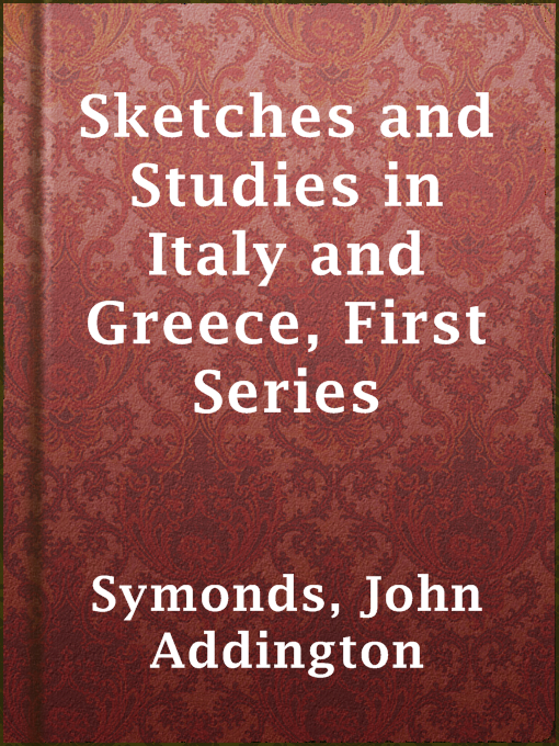 Title details for Sketches and Studies in Italy and Greece, First Series by John Addington Symonds - Available